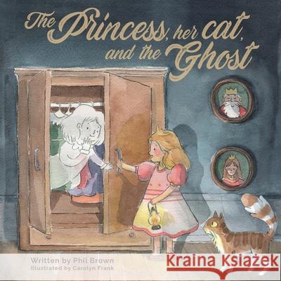 The Princess, her Cat, and the Ghost. Phil Brown Carolyn Frank 9781922629258 Oakleaves Books