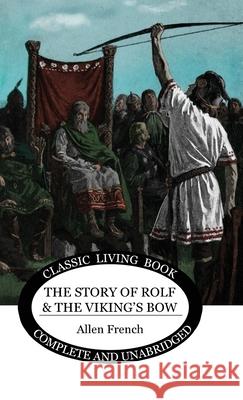 The Story of Rolf and the Viking's Bow Allen French 9781922634528 Living Book Press