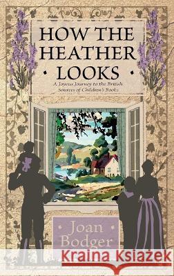 How the Heather Looks: a joyous journey to the British sources of children's books Joan Bodger Mark Lang  9781922634696 Living Book Press