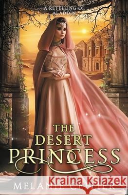 The Desert Princess: A Retelling of Aladdin Melanie Cellier 9781922636010 Luminant Publications