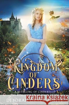 Kingdom of Cinders: A Retelling of Cinderella Deborah Grace White 9781922636034