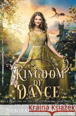 Kingdom of Dance: A Retelling of Rapunzel Deborah Grace White 9781922636164