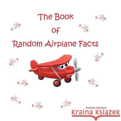 The Book of Random Airplane Facts Pauline Malkoun   9781922641786 Sneaky Press