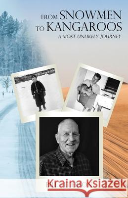 From Snowmen to Kangaroos: A Most Unlikely Journey Bill Peterson 9781922644831 William Einar Peterson