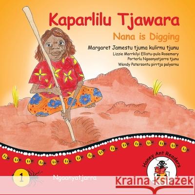 Kaparlilu Tjawara - Nana is Digging Margaret James, Wendy Paterson 9781922647054 Library for All