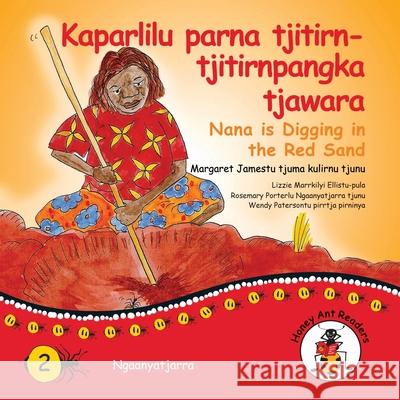 Kaparlilu Parna Tjitirn-tjitirnpangka Tjawara - Nana Digs In The Red Sand Margaret James, Wendy Paterson 9781922647061 Library for All