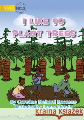 I Like To Plant Trees Caroline Richar Jomar Estrada 9781922647870