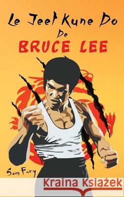 Le Jeet Kune Do de Bruce Lee: Stratégies d'Entraînement et de Combat Jeet Kune Do Sam Fury, Diana Mangoba, Mincor Inc 9781922649003