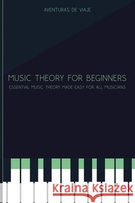 Music Theory for Beginners: Essential Music Theory Made Easy for All Musicians Aventuras Viaje 9781922649072