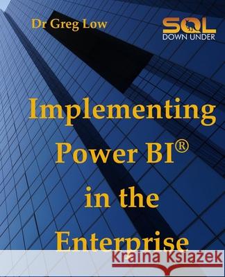 Implementing Power Bi in the Enterprise Greg Low 9781922654021 SQL Down Under Pty Ltd