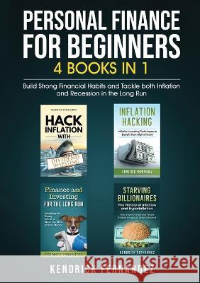 Personal Finance for Beginners 4 Books in 1: Build Strong Financial Habits and Tackle both Inflation and Recession in the Long Run Kendrick Fernandez   9781922659194