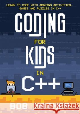 Coding for Kids in C++: Learn to Code with Amazing Activities, Games and Puzzles in C++ Bob Mather 9781922659231 Abiprod Pty Ltd