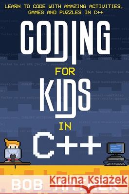 Coding for Kids in C++: Learn to Code with Amazing Activities, Games and Puzzles in C++ Bob Mather 9781922659248 Abiprod Pty Ltd