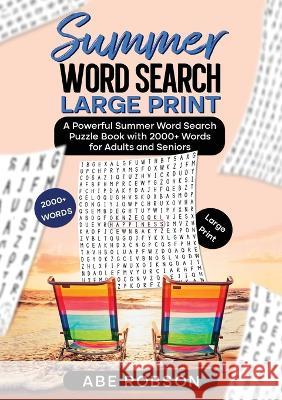 Summer Word Search Large Print: A Powerful Word Search Summer Puzzle Book with 2000+ words for Adults and Seniors (The Ultimate Word Search Puzzle Boo Robson, Abe 9781922659330