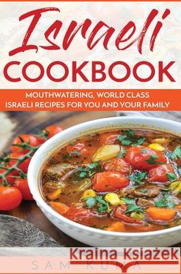 Israeli Cookbook: Mouthwatering, World Class Israeli Recipes for You and Your Family Sam Kuma 9781922659767 Abiprod Pty Ltd