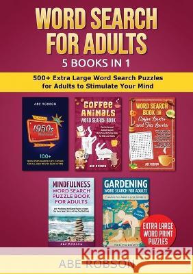 Word Search for Adults 5 Books in 1: 500+ Extra Large Word Search Puzzles for Adults to Stimulate Your Mind Robson   9781922659828 Abe Robson