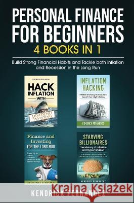 Personal Finance for Beginners 4 Books in 1: Build Strong Financial Habits and Tackle both Inflation and Recession in the Long Run Kendrick Fernandez   9781922659927