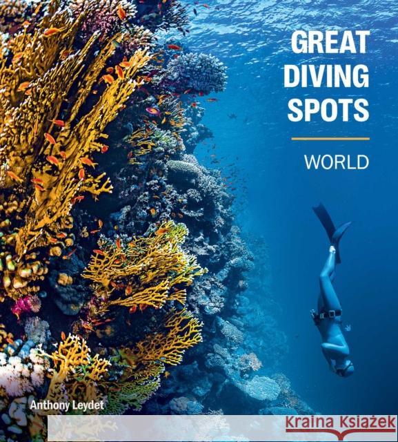 Great Diving Spots - World Anthony Leydet 9781922662309 Rockpool Publishing