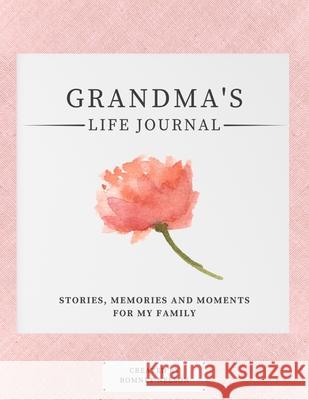 Grandma's Life Journal: Stories, Memories and Moments for My Family A Guided Memory Journal to Share Grandma's Life Romney Nelson 9781922664037