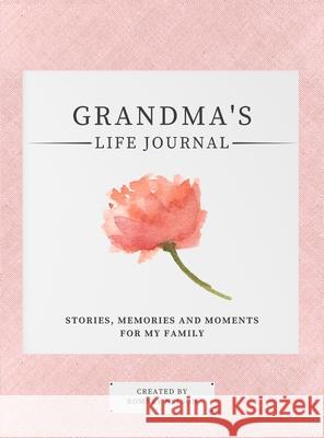 Grandma's Life Journal: Stories, Memories and Moments for My Family A Guided Memory Journal to Share Grandma's Life Romney Nelson 9781922664044