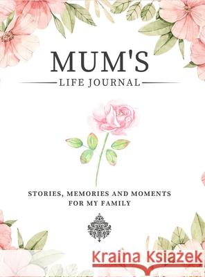 Mum's Life Journal: Stories, Memories and Moments for My Family A Guided Memory Journal to Share Mum's Life Nelson, Romney 9781922664167