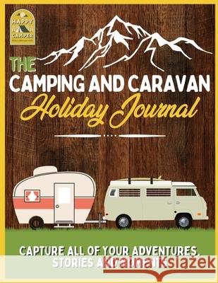 The Camping and Caravan Holiday Journal: Capture All of Your Adventures, Stories and Moments RV Travel Journal The Life Graduate Publishing Group 9781922664273 Life Graduate Publishing Group