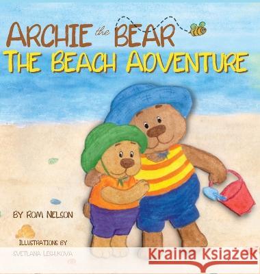 Archie the Bear - The Beach Adventure: A Beautifully Illustrated Picture Story Book for Kids About Beach Safety and Having Fun in the Sun! Rom Nelson Svetlana Leshukova 9781922664556 Life-Graduate