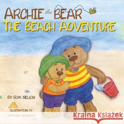 Archie the Bear - The Beach Adventure: A Beautifully Illustrated Picture Story Book for Kids About Beach Safety and Having Fun in the Sun! Rom Nelson Svetlana Leshukova 9781922664563 Life-Graduate
