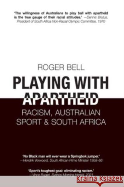 Playing with Apartheid: Racism, Australian Sport & South Africa Roger Bell 9781922669018