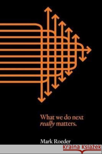 What We Do Next Really Matters Mark Roeder 9781922669209 Australian Scholarly Publishing
