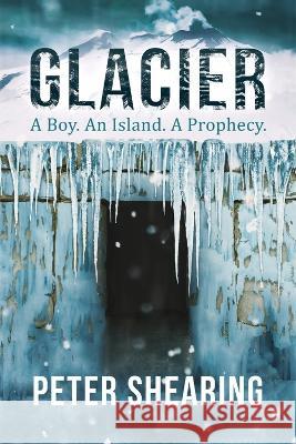 Glacier: A Boy. An Island. A Prophecy. Peter Shearing 9781922670687 Book Reality Experience