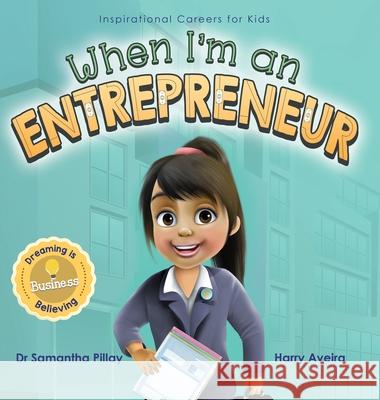 When I'm an Entrepreneur: Dreaming is Believing: Business Samantha Pillay Harry Aveira 9781922675118 Samantha Pillay