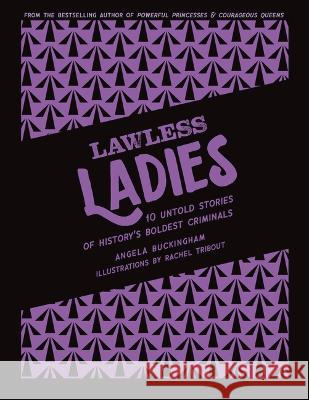 Lawless Ladies: 10 Untold Stories of History\'s Boldest Criminals Angela Buckingham Rachel Tribout 9781922677372 Five Mile Press