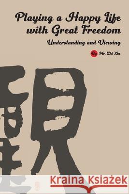 Playing a Happy Life with Great Freedom: Understanding and Viewing(English Edition) Zhi Xin 9781922680099 de Fu Publishing