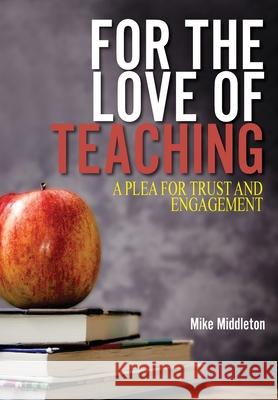 For the Love of Teaching: A plea for trust and engagement Mike Middleton 9781922691163 Helen Middleton