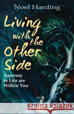 Living With the Other Side: Answers to Life are Within You Noel Harding 9781922691385 N & G Harding Pty Ltd
