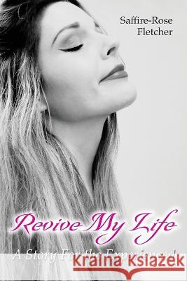 Revive My Life: A Story For the Experienced Saffire-Rose Fletcher   9781922691927