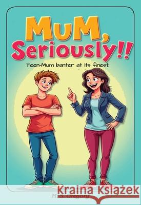 Mum Seriously!!: Teen-mum banter at its finest! Margaret Gregory 9781922695987 Tried and Trusted Indie Publishing