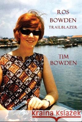 Ros Bowden: Trailblazer Tim Bowden 9781922698827 ETT Imprint