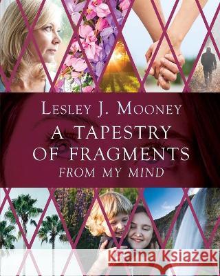 A Tapestry Of Fragments: From My Mind Lesley Mooney 9781922703316 Moshpit Publishing