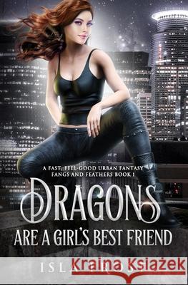 Dragons Are a Girl's Best Friend: A Fast, Feel-Good Urban Fantasy Isla Frost 9781922712028