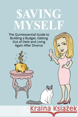 Saving Myself: A Quintessential Guide to Building a Budget, Getting Out of Debt and Living Again After Divorce Jo Baker 9781922714435 Joanne Baker