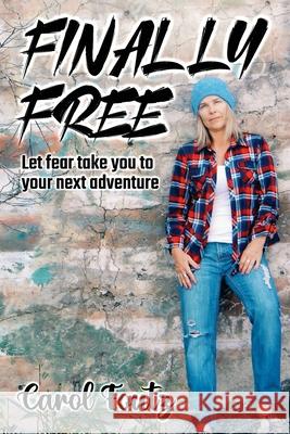 Finally Free: Let fear take you to your next adventure Carol Foutz 9781922714695 Carol Foutz