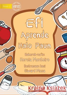 Efi Learns To Bake Bread - Efi Aprende halo Paun Hercia Monteiro Giward Musa 9781922721303 Library for All