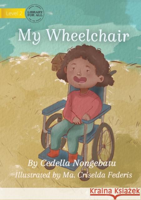 My Wheelchair Cedella Nongebatu, Ma Criselda Federis 9781922721952 Library for All