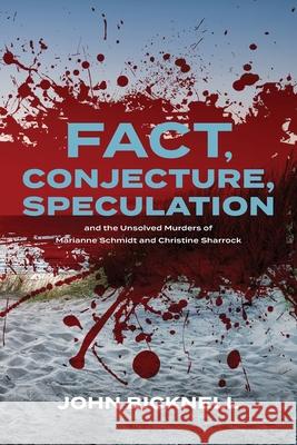 Fact, Conjecture, Speculation and the Unsolved Murders of Marianne Schmidt and Christine Sharrock John Bicknell 9781922722867 Green Hill Publishing