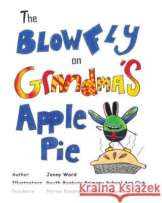 The Blowfly on Grandma's Apple Pie Jenny Ward South Bunbury Primary School Ar Nyree Kavanagh 9781922727022 Linellen Press