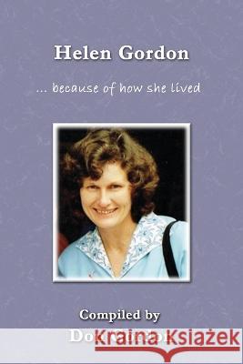 Helen Gordon (B&W): ... because of how she lived Don Gordon 9781922727466 Linellen Press