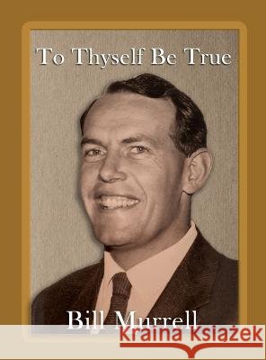 To Thyself Be True Bill Murrell   9781922727633