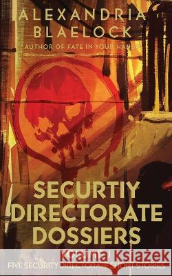 Security Directorate Dossiers: Volume 1 Alexandria Blaelock   9781922744715 Bluemere Books